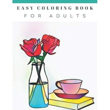 Easy Coloring Book For Adults: Beautiful Simple Designs, Floral, Flower Coloring Book, Large Print, For Beginners, Gift For Adults, Seniors, Birthday Gift, New Year, Christmas, Xmas, Stress