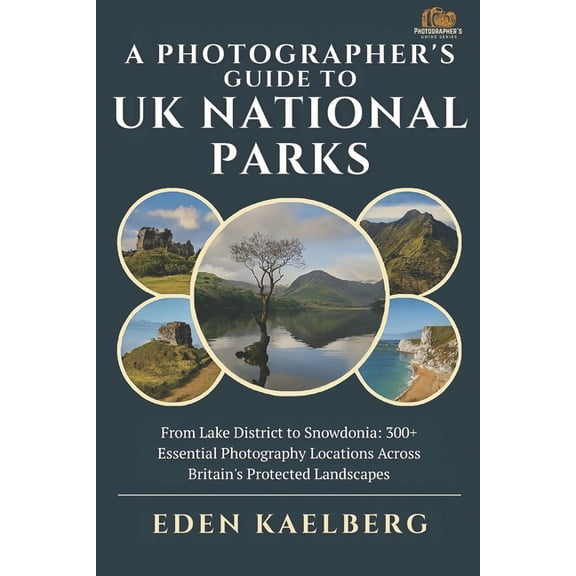 Photographer's Guide A Photographer's Guide to UK National Parks: From Lake District to Snowdonia: 300  Essential Photography Locations Acros, (Paperback)