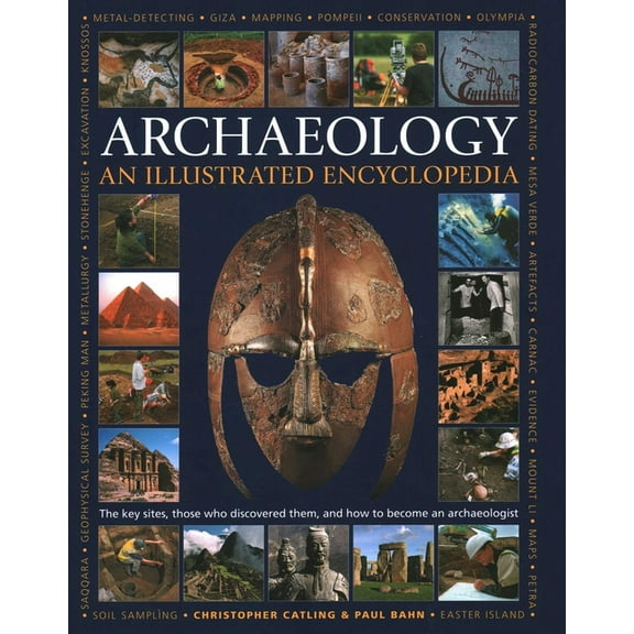 An Illustrated Encyclopedia of Archaeology: The Key Sites, Those Who Discovered Them, and How to Become an Archaeologist, (Hardcover)