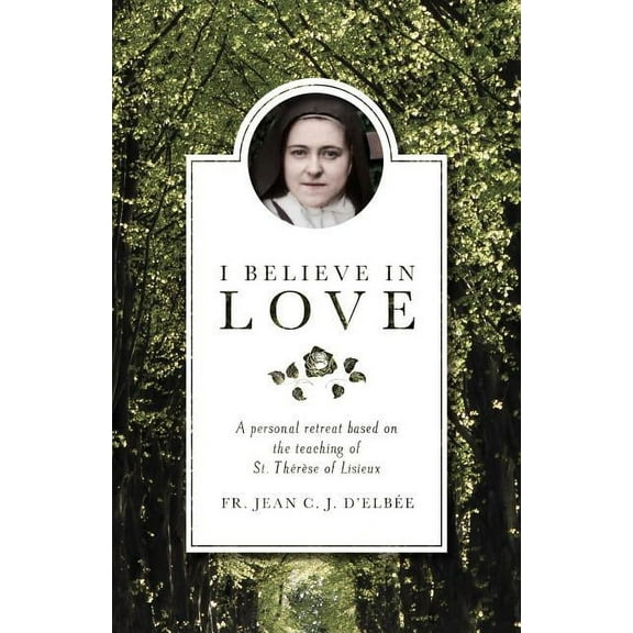 I Believe in Love: A Personal Retreat Based on the Teaching of St. Therese of Lisieux, (Paperback)