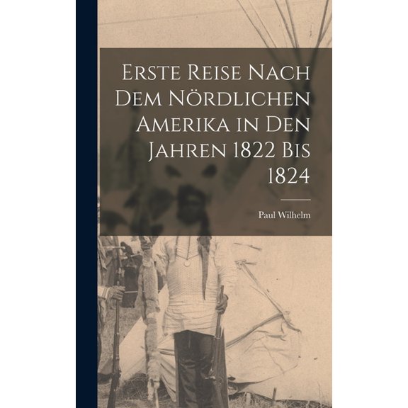 Erste Reise nach dem nÃ¶rdlichen Amerika in den Jahren 1822 bis 1824, (Hardcover)