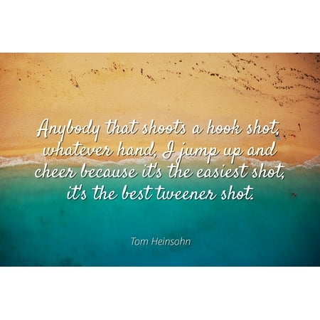 Tom Heinsohn - Famous Quotes POSTER PRINT 24x20 - Anybody that shoots a hook shot, whatever hand, I jump up and cheer because it's the easiest shot, it's the best tweener (Best Tweener Racquets 2019)