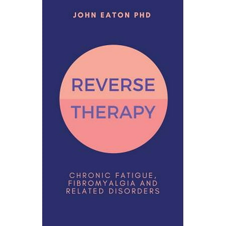 Reverse Therapy : Chronic Fatigue, Fibromyalgia and Related