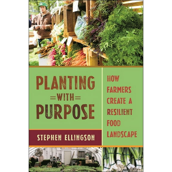 Planting with Purpose: How Farmers Create a Resilient Food Landscape, (Hardcover)