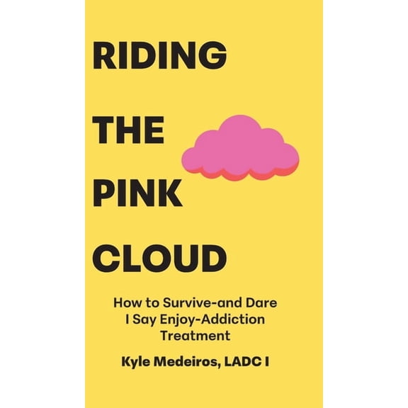 Riding the Pink Cloud: How to Survive -and Dare I Say Enjoy- Addiction Treatment, (Hardcover)