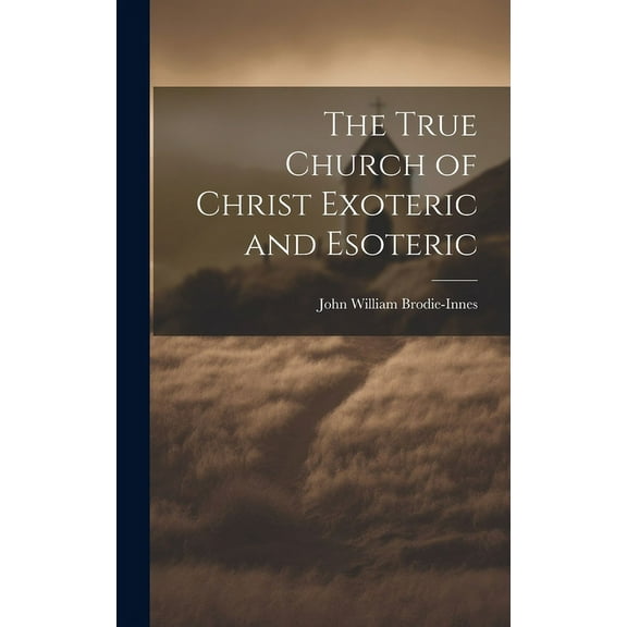 The True Church of Christ Exoteric and Esoteric