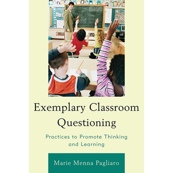 Exemplary Classroom Questioning: Practices to Promote Thinking and Learning, (Paperback)