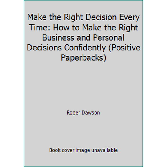 Pre-Owned Make the Right Decision Every Time: How to Make the Right Business and Personal Decisions Confidently (Positive Paperbacks) (Paperback) 1857880463 9781857880465