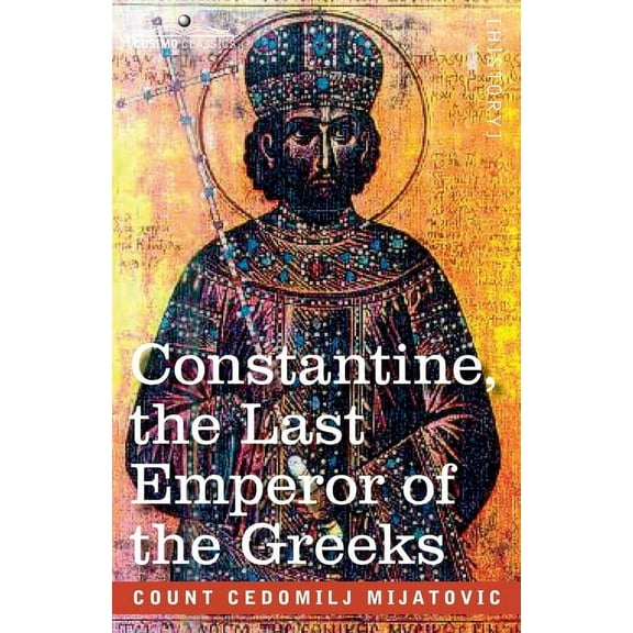 Constantine, the Last Emperor of the Greeks: or the Conquest of Constantinople by the Turks (A.D. 1453) - After the Latest Historical Researches (Paperback)