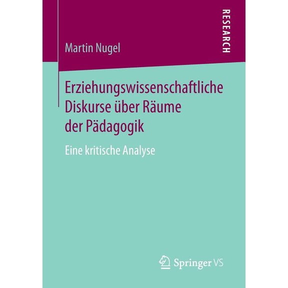Erziehungswissenschaftliche Diskurse Über Räume Der Pädagogik: Eine Kritische Analyse, (Paperback)