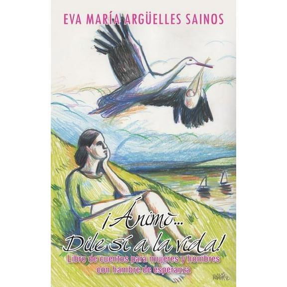 Animo...Dile Si a la Vida!: Libro de Cuentos Para Mujeres y Hombres Con Hambre de Esperanza (Paperback)