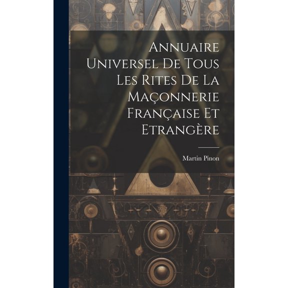 Annuaire Universel De Tous Les Rites De La Maçonnerie Française Et Etrangère (Hardcover)