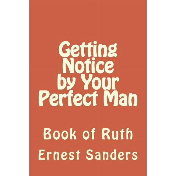 Getting Notice by Your Perfect Man : Book of Ruth (Paperback)