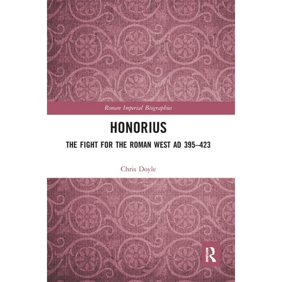 Roman Imperial Biographies Honorius: The Fight for the Roman West AD 395-423, (Paperback)
