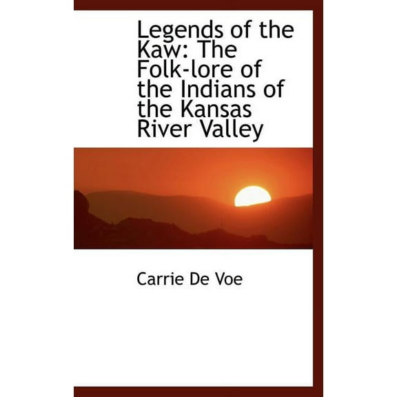 Legends of the Kaw : The Folk-Lore of the Indians of the Kansas River Valley (Hardcover)