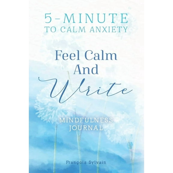 Feel Calm and Write: How To Calm Anxiety? 5-minute Journal Writing Prompts For Mindfulness, (Paperback)