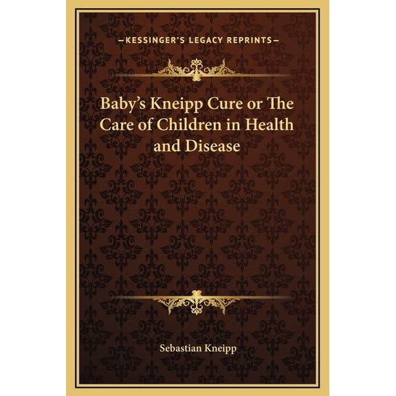 Baby's Kneipp Cure or The Care of Children in Health and Disease, (Hardcover)