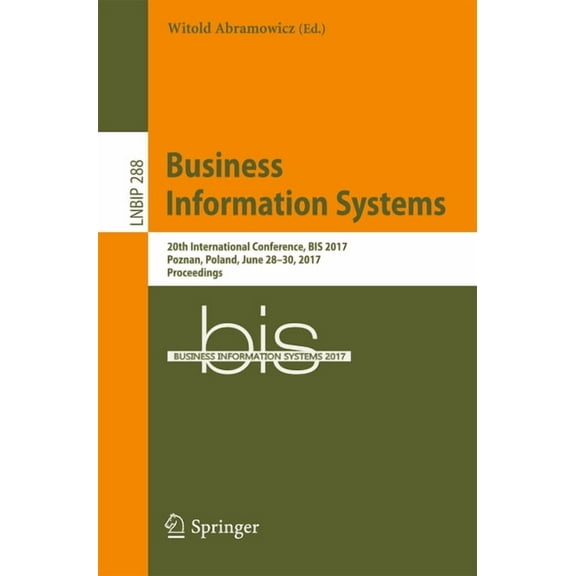 Lecture Notes in Business Information Pr Business Information Systems: 20th International Conference, Bis 2017, Poznan, Poland, June 28-30, 2017, Proceedings, Book 288, (Paperback)