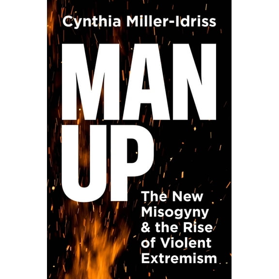 Man Up: The New Misogyny and the Rise of Violent Extremism, (Hardcover)