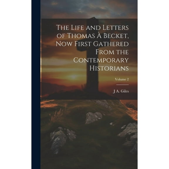 The Life and Letters of Thomas à Becket, now First Gathered From the Contemporary Historians; Volume 2 (Hardcover)