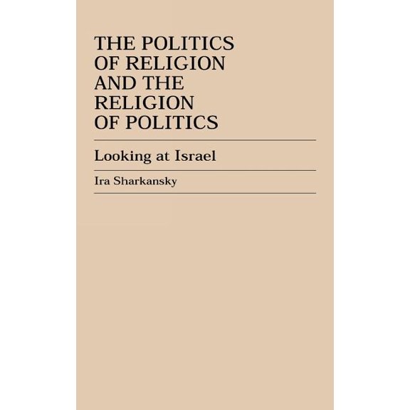 The Politics of Religion and the Religion of Politics: Looking at Israel, (Hardcover)