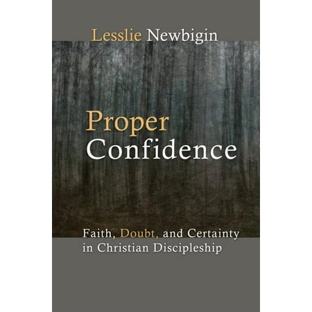Proper Confidence : Faith, Doubt, and Certainty in Christian Discipleship