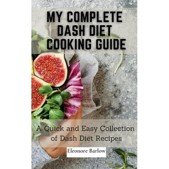 My Complete Dash Diet Cooking Guide: A Quick and Easy Collection of Dash Diet Recipes, (Hardcover)