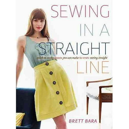 Sewing in a Straight Line: Quick & Crafty Projects You Can Make by Simply Sewing Straight