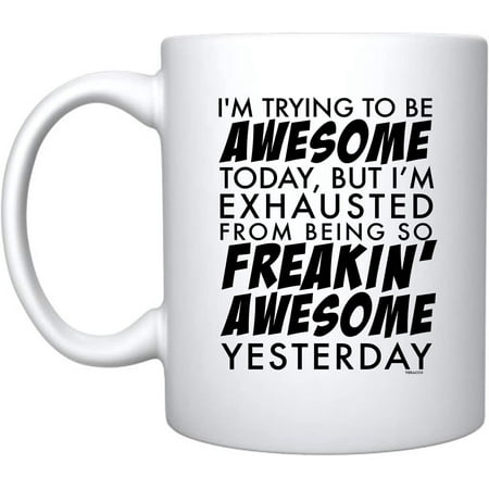 

I m Trying To Be Awesome Today But I m Exhausted From Being So Freakin Awesome Yesterday White Ceramic Coffee Mug Funny Gift Party Favors (White Ceramic)