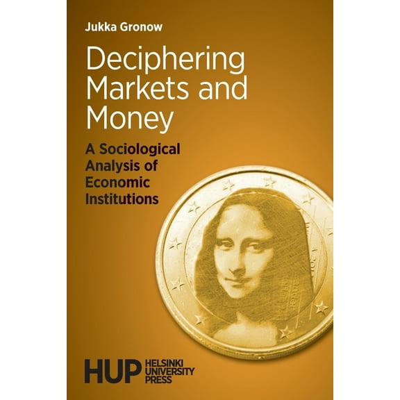 Deciphering Markets and Money: A Sociological Analysis of Economic Institutions (Paperback)