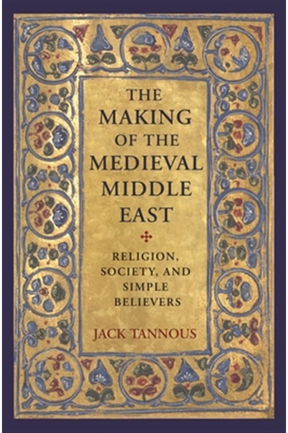 Pre-Owned The Making of the Medieval Middle East: Religion, Society, and Simple Believers, (Hardcover)