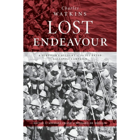 Lost Endeavour: A survivor's account of the ill-fated Gallipoli Campaign, (Paperback)