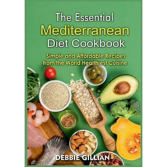 The Essential Mediterranean Diet Cookbook: Simple and Affordable Recipes from the World Healthiest Cuisine, (Paperback)