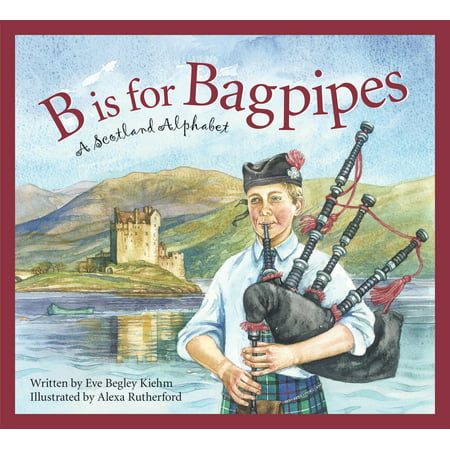 B Is for Bagpipes : A Scotland Alphabet