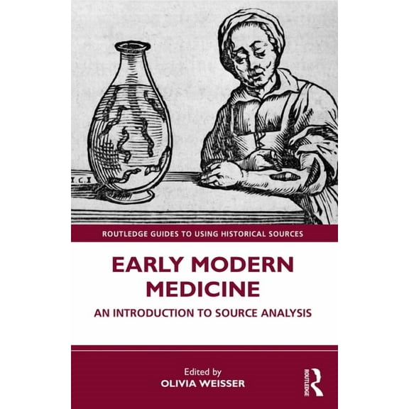 Routledge Guides to Using Historical Sou Early Modern Medicine: An Introduction to Source Analysis, (Paperback)