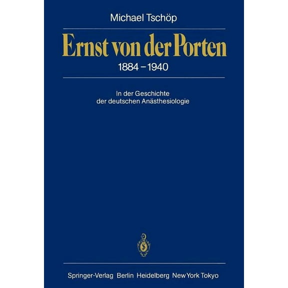 Ernst Von Der Porten 1884-1940: In Der Geschichte Der Deutschen AnÃ¤sthesiologie, (Paperback)