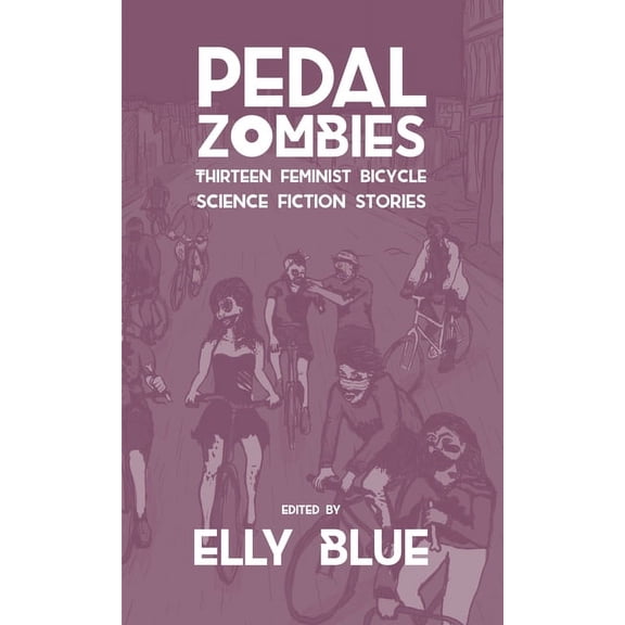 Bikes in Space: Pedal Zombies: Thirteen Feminist Bicycle Science Fiction Stories (Paperback)