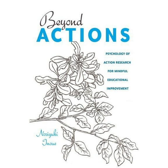 Educational Psychology: Beyond Actions: Psychology of Action Research for Mindful Educational Improvement (Paperback)