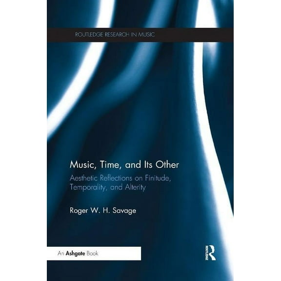 Routledge Research in Music Music, Time, and Its Other: Aesthetic Reflections on Finitude, Temporality, and Alterity, (Paperback)