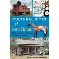Cultural Sites of North Florida: A Backroads Guide to Small Museums and Other Local Treasures, (Paperback)