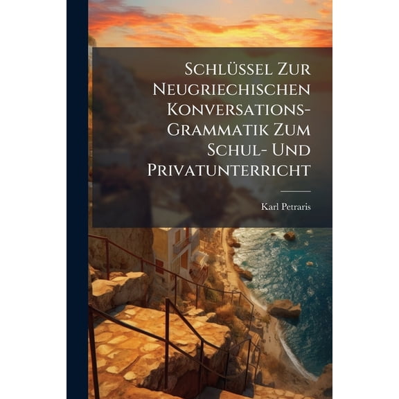 SchlÃ1/4ssel Zur Neugriechischen Konversations-Grammatik Zum Schul- Und Privatunterricht, (Paperback)