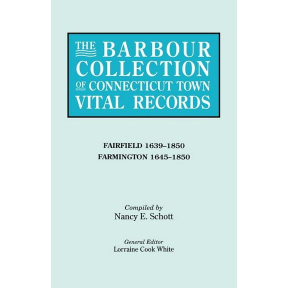 Barbour Collection of Connecticut Town Vital Records. Volume 12: Fairfield 1639-1850, Farmington 1645-1850, (Paperback)