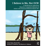 I Believe in Me, Not OCB!: A Workbook for Addressing Obsessive-Compulsive Behavior in Autism with Functional Behavior-ba, (Paperback)