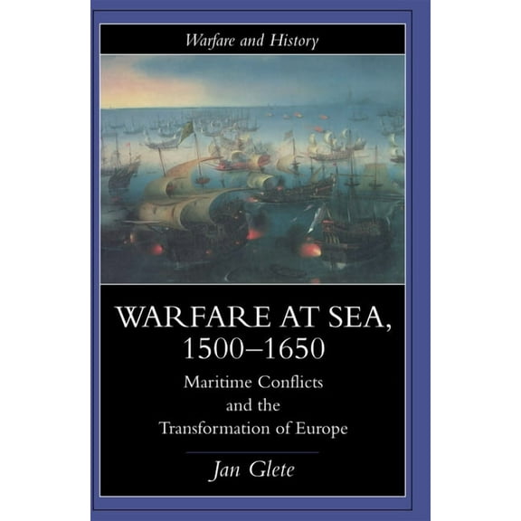 Warfare and History Warfare at Sea, 1500-1650: Maritime Conflicts and the Transformation of Europe, (Paperback)