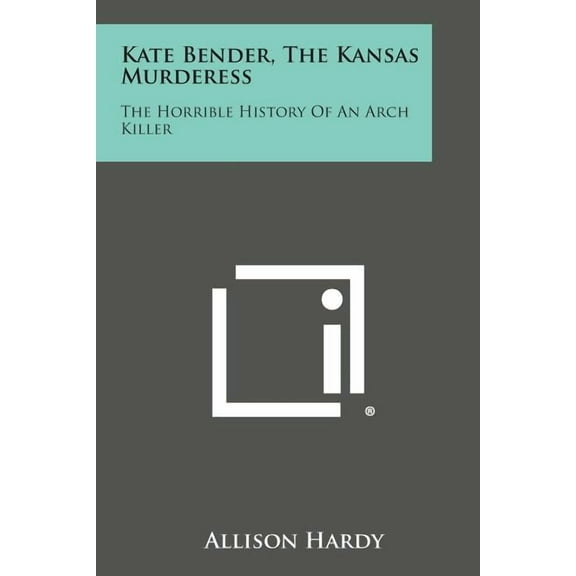 Kate Bender, the Kansas Murderess : The Horrible History of an Arch Killer (Paperback)
