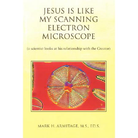 Jesus Is Like My Scanning Electron Microscope : (A Scientist Looks at His Relationship with the