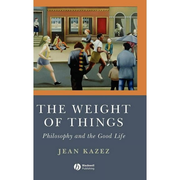 The Weight of Things: Philosophy and the Good Life, (Hardcover)