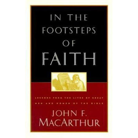 In the Footsteps of Faith : Lessons from the Lives of Great Men and Women of the Bible (Hardcover) 9781581340198