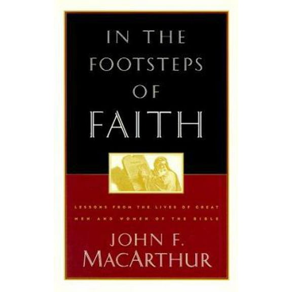In the Footsteps of Faith : Lessons from the Lives of Great Men and Women of the Bible (Hardcover) 9781581340198