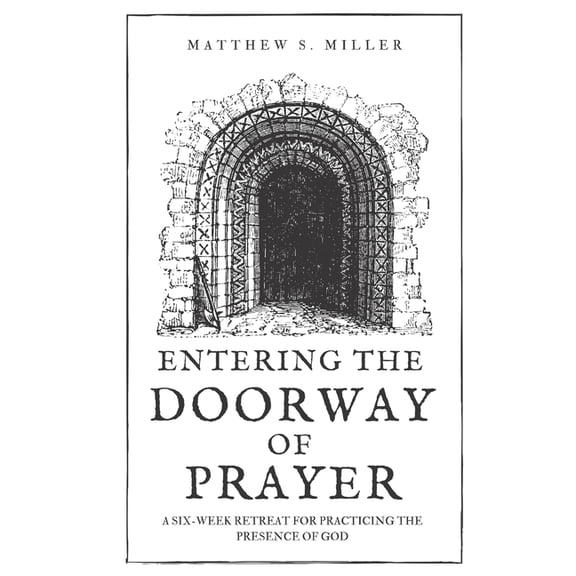 Life of Prayer: Entering the Doorway of Prayer: A Six Week Retreat for Practicing the Presence of God (Paperback)